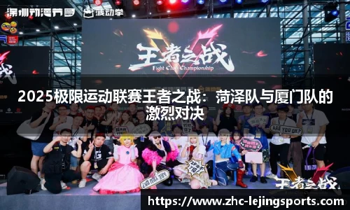 2025极限运动联赛王者之战：菏泽队与厦门队的激烈对决